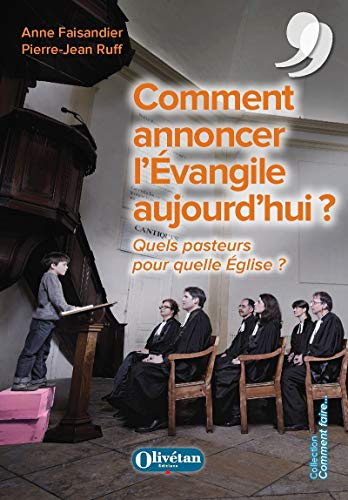 Comment annoncer l'Evangile aujourd'hui ? : quels pasteurs pour quelle Eglise ?