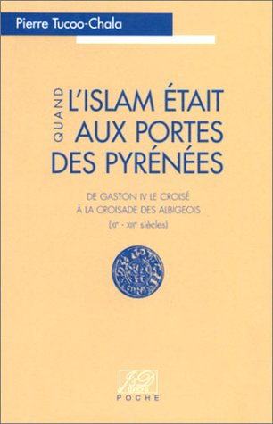 Quand l'Islam était aux portes des Pyrénées : de Gaston IV le Croisé à la croisade des Albigeois