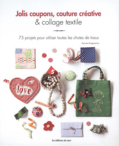 Jolis coupons, couture créative & collage textile : 73 projets pour utiliser toutes les chutes de ti