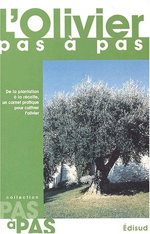 L'olivier pas à pas : de la plantation à la récolte, un carnet pratique pour cultiver l'olivier