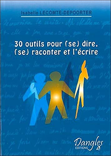 30 outils pour (se) dire, (se) raconter et l'écrire