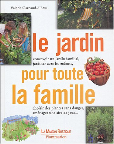 Le jardin pour toute la famille : concevoir un jardin familial, jardiner avec les enfants, choisir d