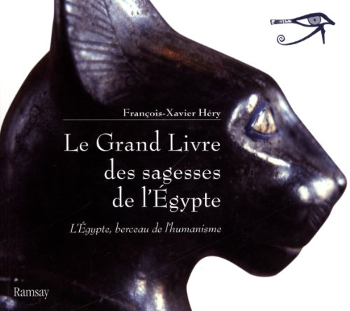 Le grand livre des sagesses de l'Egypte. L'Egypte, berceau de l'humanisme : de l'Ancien Empire au No