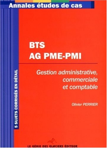 BTS AG PME-PMI : gestion administrative commerciale et comptable : 5 sujets corrigés en détail