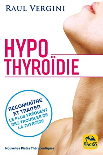 Hypothyroïdie : reconnaître et traiter le plus fréquent des troubles de la thyroïde et rééquilibrer 