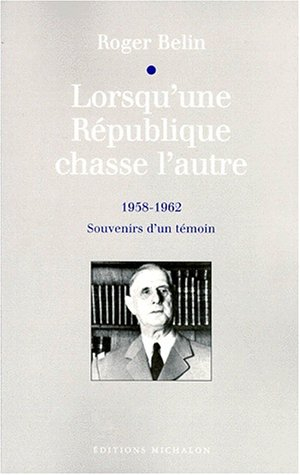 Lorsqu'une République chasse l'autre : souvenirs d'un témoin : 1958-1962
