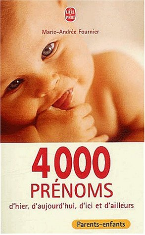 4000 prénoms d'hier, d'aujourd'hui, d'ici et d'ailleurs : traditionnels ou nouveaux, mythologiques, 