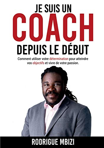 Je suis un COACH depuis le début : Comment utiliser votre détermination pour atteindre vos objectifs