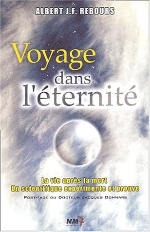 Voyage dans l'éternité : la vie après la mort, un scientifique expérimente et prouve
