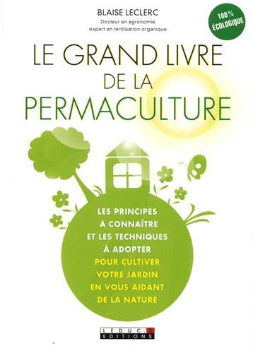 Le grand livre de la permaculture : les principes à connaître et les techniques à adopter pour culti