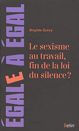 Le sexisme au travail, fin de la loi du silence ? : le cerner pour mieux le neutraliser