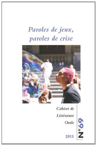 Cahiers de littérature orale, n° 69. Paroles de jeux, paroles de crise