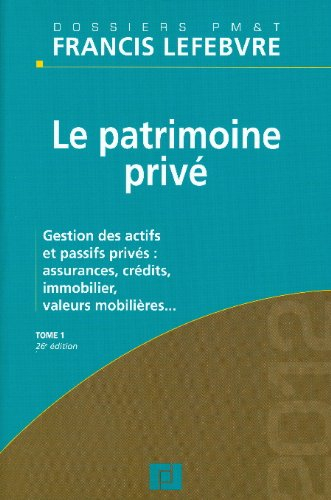 Le patrimoine privé. Vol. 1. Gestion des actifs et passifs privés : assurances, crédits, immobilier,