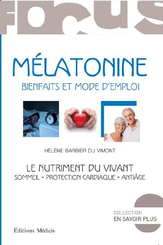 Mélatonine : bienfaits et mode d'emploi : le nutriment du vivant, sommeil, protection cardiaque, ant