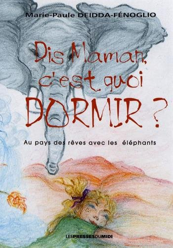 Dis maman, c'est quoi dormir ? : au pays des rêves avec les éléphants