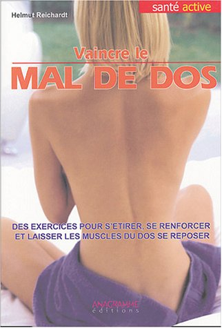 Vaincre le mal de dos : l'école du dos au quotidien : des exercices pour s'étirer, se renforcer et l