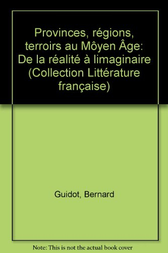 Provinces, régions, terroirs au Moyen Age : de la réalité à l'imaginaire