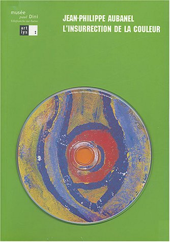 Jean-Philippe Aubanel, l'insurrection de la couleur : exposition, Villefranche-sur-Saône, musée Paul