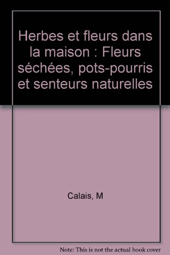 Herbes et fleurs dans la maison : fleurs séchées, pots pourris et parfums naturels