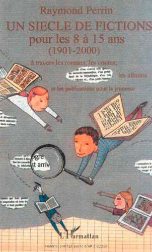 Un siècle de fictions pour les 8 à 15 ans : A travers les romans, les contes, la albums et les publi