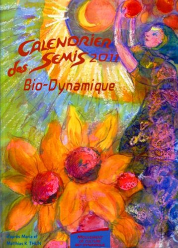 Calendrier des semis bio-dynamique 2011 : avec indications des jours favorables pour le jardinage, l