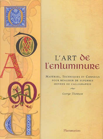 L'art de l'enluminure : matériel, techniques et conseils pour réaliser de superbes oeuvres de callig