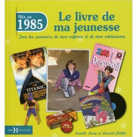 Nés en 1985 : le livre de ma jeunesse : tous les souvenirs de mon enfance et de mon adolescence