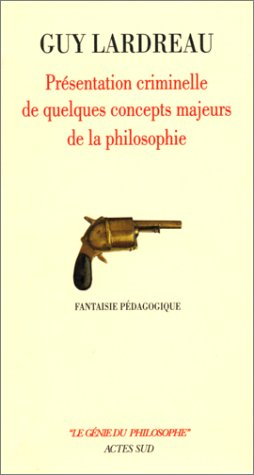 Présentation criminelle de quelques concepts majeurs de la philosophie : fantaisie pédagogique