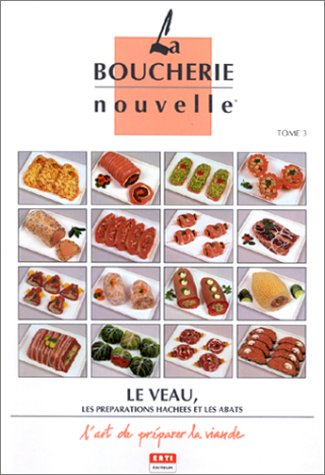 La Boucherie nouvelle : l'art de préparer la viande. Vol. 3. Le Veau, les préparations hachées et le