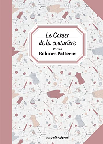 Le cahier de la couturière : par les Bobines Patterns