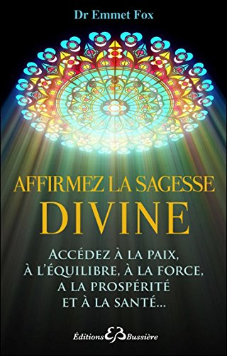 Affirmez la sagesse divine : ta volonté soit faite : accédez à la paix, à l'équilibre, à la force, à