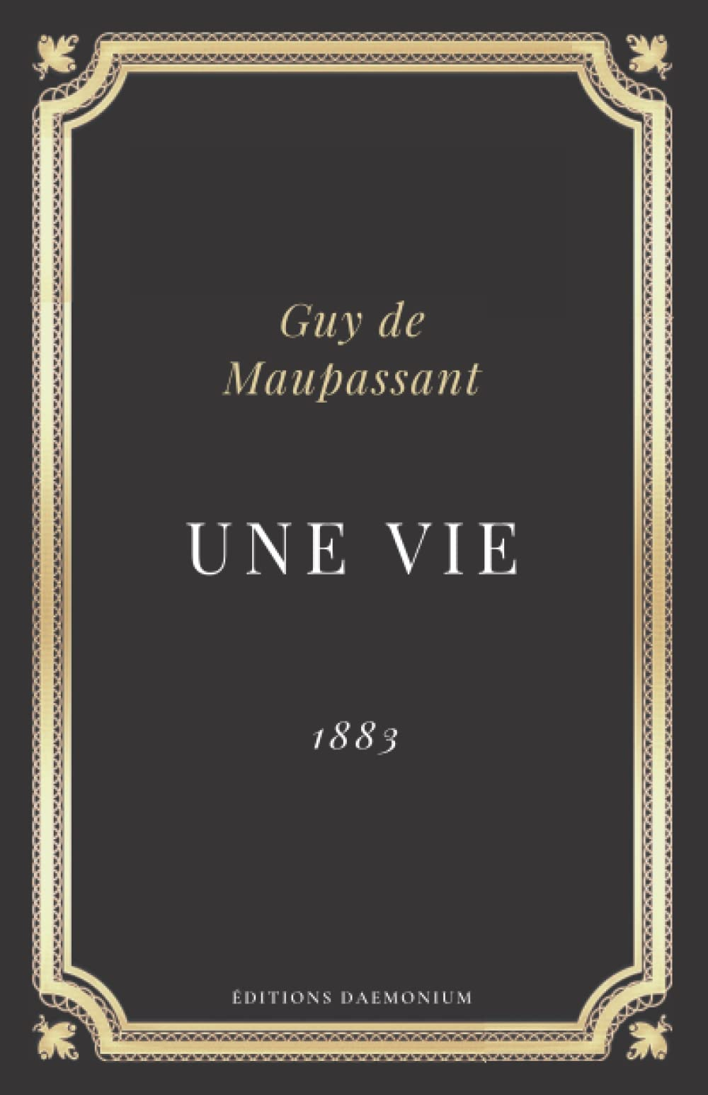 Une vie Guy de Maupassant: Texte intégral (Annoté d'une biographie)