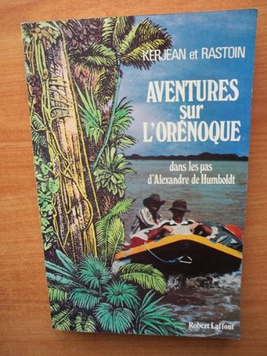 Aventures sur l'Orénoque : dans les pas d'Alexandre de Humboldt