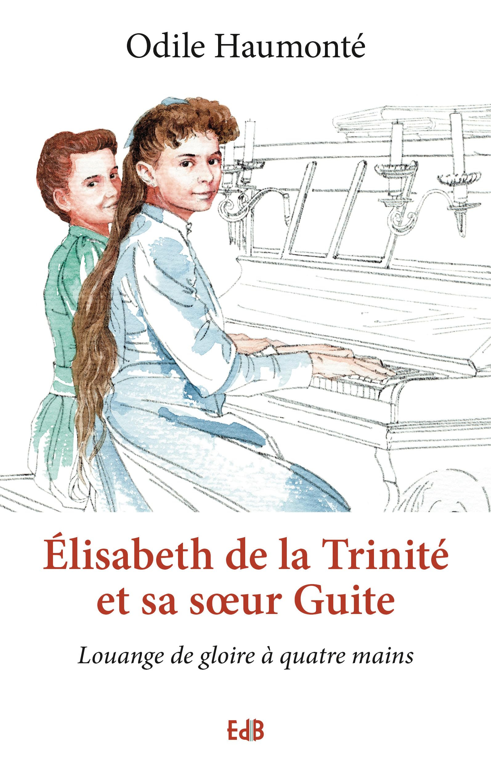 Elisabeth de la Trinité et sa soeur Guite : louange de gloire à quatre mains