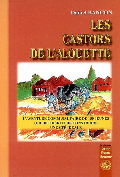 Les castors de l'Alouette (1948-1951) : l'aventure communautaire de 150 jeunes qui décidèrent de con