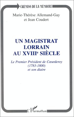 Un magistrat lorrain au XVIIIe siècle : le premier président de Coeurderoy (1783-1800) et son diaire