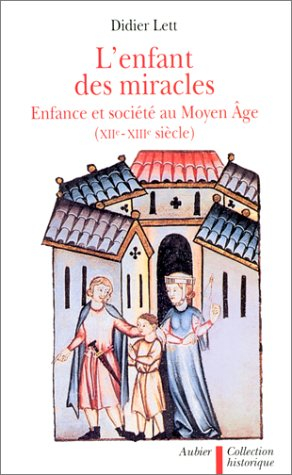 L'enfant des miracles : enfances et familles au Moyen Age, XIIe-XIVe siècles