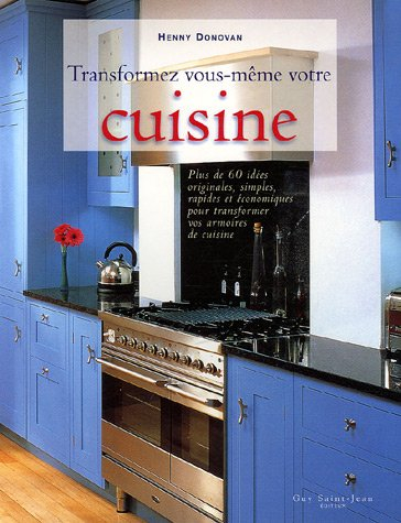 transformez vous-même votre cuisine : plus de 60 idées originales, simples, rapides et économiques p