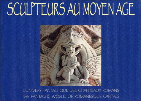 Sculpteurs au Moyen Age : l'univers fantastique des chapiteaux romans