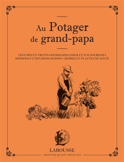 Au potager de grand-papa : légumes et fruits gourmands d'hier et d'aujourd'hui, boissons et infusion