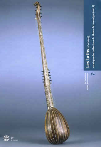 Catalogue des collections du Musée de la musique. Vol. 1. Les luths (Occident)