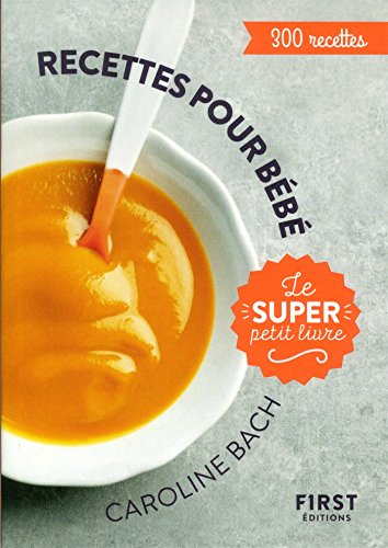 Recettes pour bébé : le super petit livre : 300 recettes