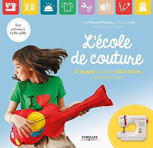 L'école de couture : 20 projets à coudre à la machine, à partir de 8 ans