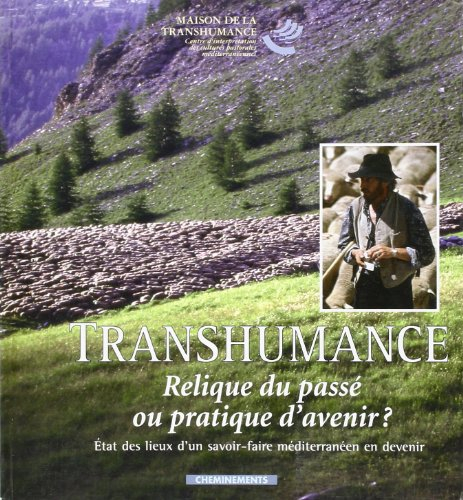 Transhumance, relique du passé ou pratique d'avenir : état des lieux d'un savoir-faire euro-méditérr