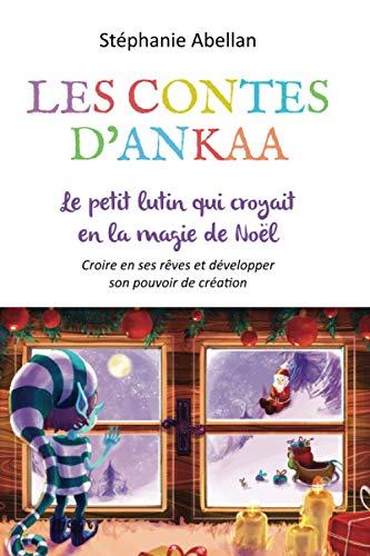 LE PETIT LUTIN QUI CROYAIT A LA MAGIE DE NOËL: Croîre en ses rêves et developper son pouvoir de créa
