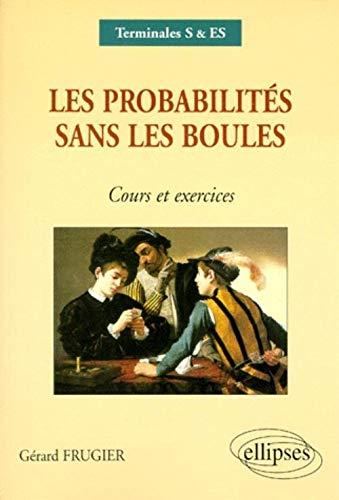 Les probabilités sans les boules, terminales S et ES : cours et exercices