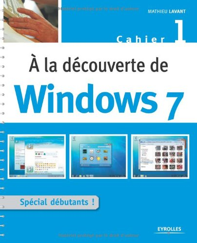 A la découverte de Windows 7 : cahier 1, spécial débutant