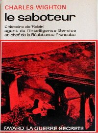 le saboteur. l'histoire de robin agent de l'intelligence service et chef de la résistance française