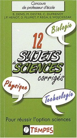 12 sujets sciences corrigés : pour réussir l'option sciences : concours de professeur d'école