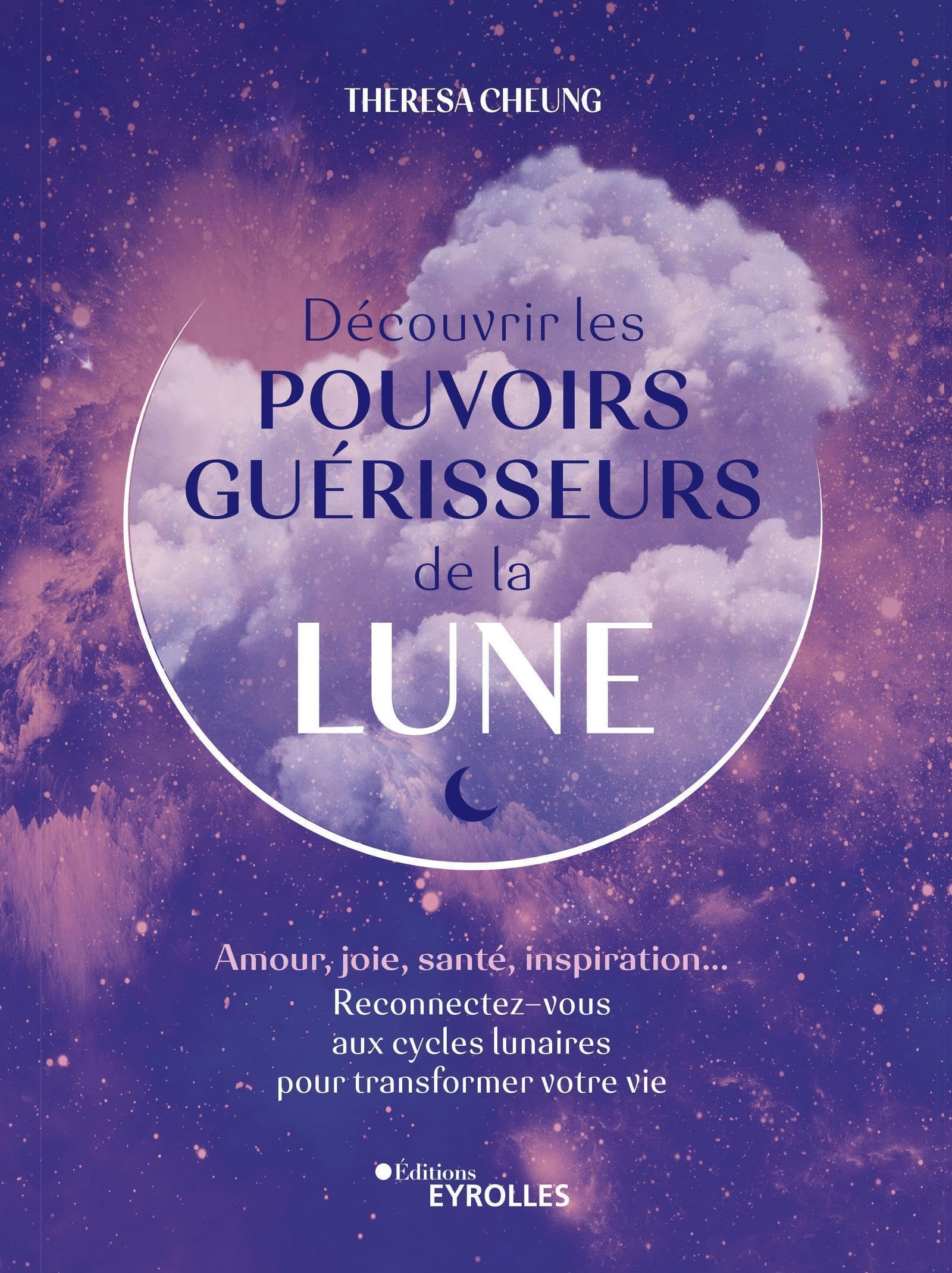 Découvrir les pouvoirs guérisseurs de la Lune : amour, joie, santé, inspiration... : reconnectez-vou